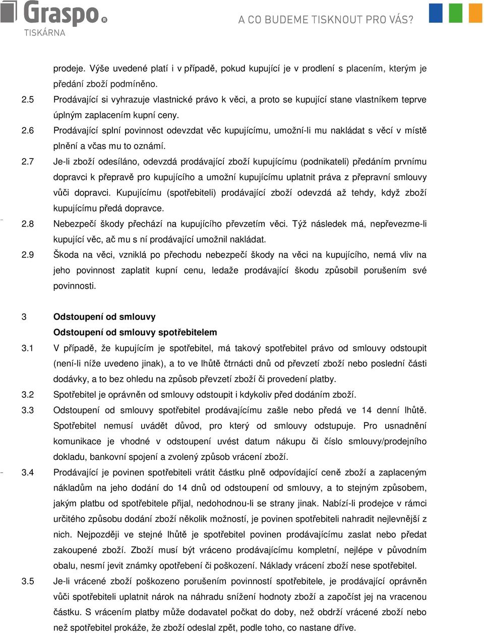 6 Prodávající splní povinnost odevzdat věc kupujícímu, umožní-li mu nakládat s věcí v místě plnění a včas mu to oznámí. 2.