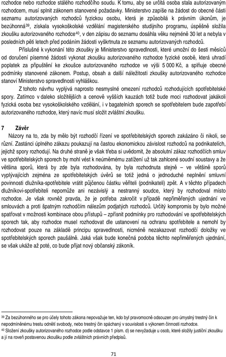 studijního programu, úspěšně složila zkoušku autorizovaného rozhodce 40, v den zápisu do seznamu dosáhla věku nejméně 30 let a nebyla v posledních pěti letech před podáním žádosti vyškrtnuta ze