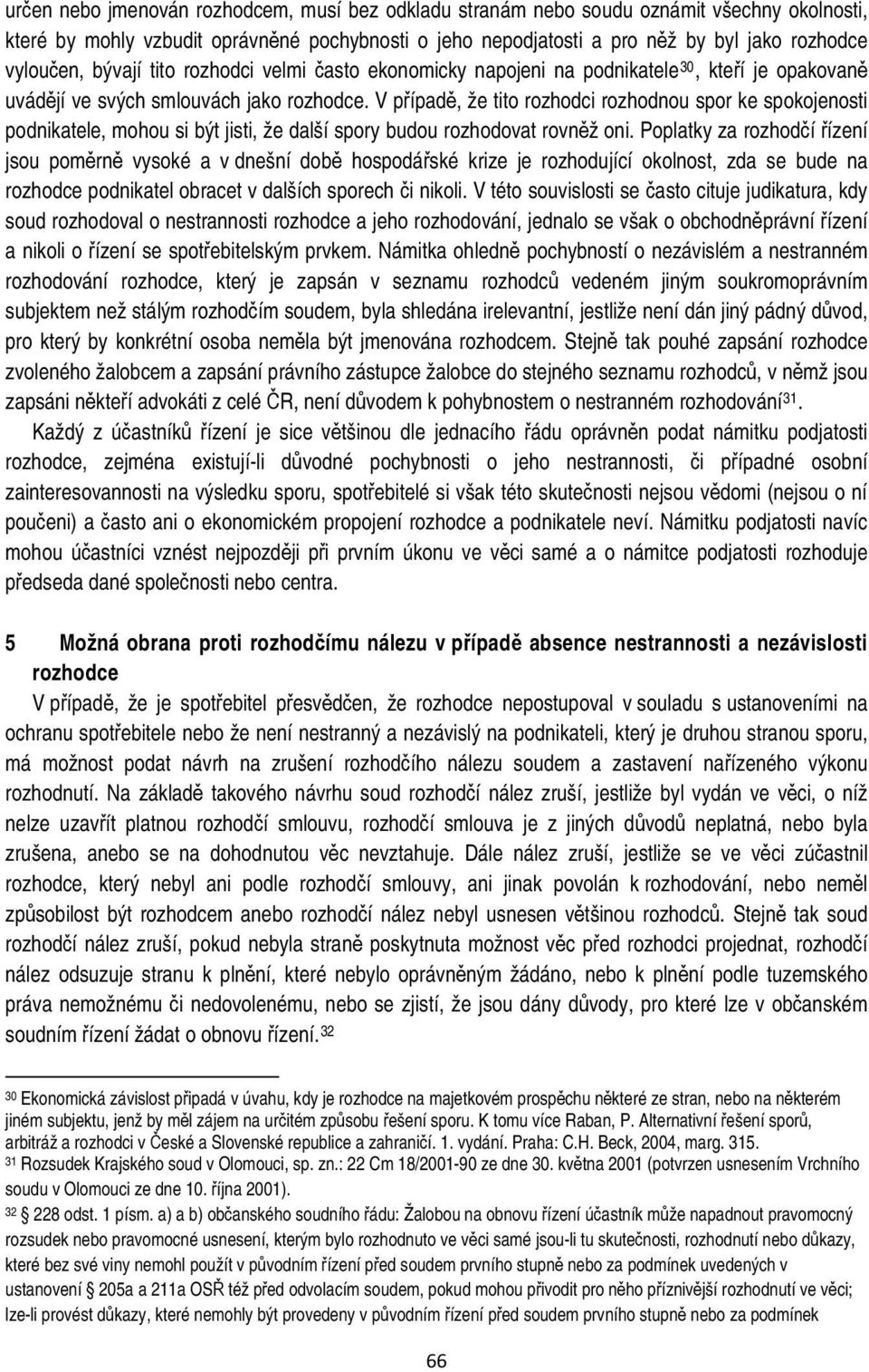 V případě, že tito rozhodci rozhodnou spor ke spokojenosti podnikatele, mohou si být jisti, že další spory budou rozhodovat rovněž oni.