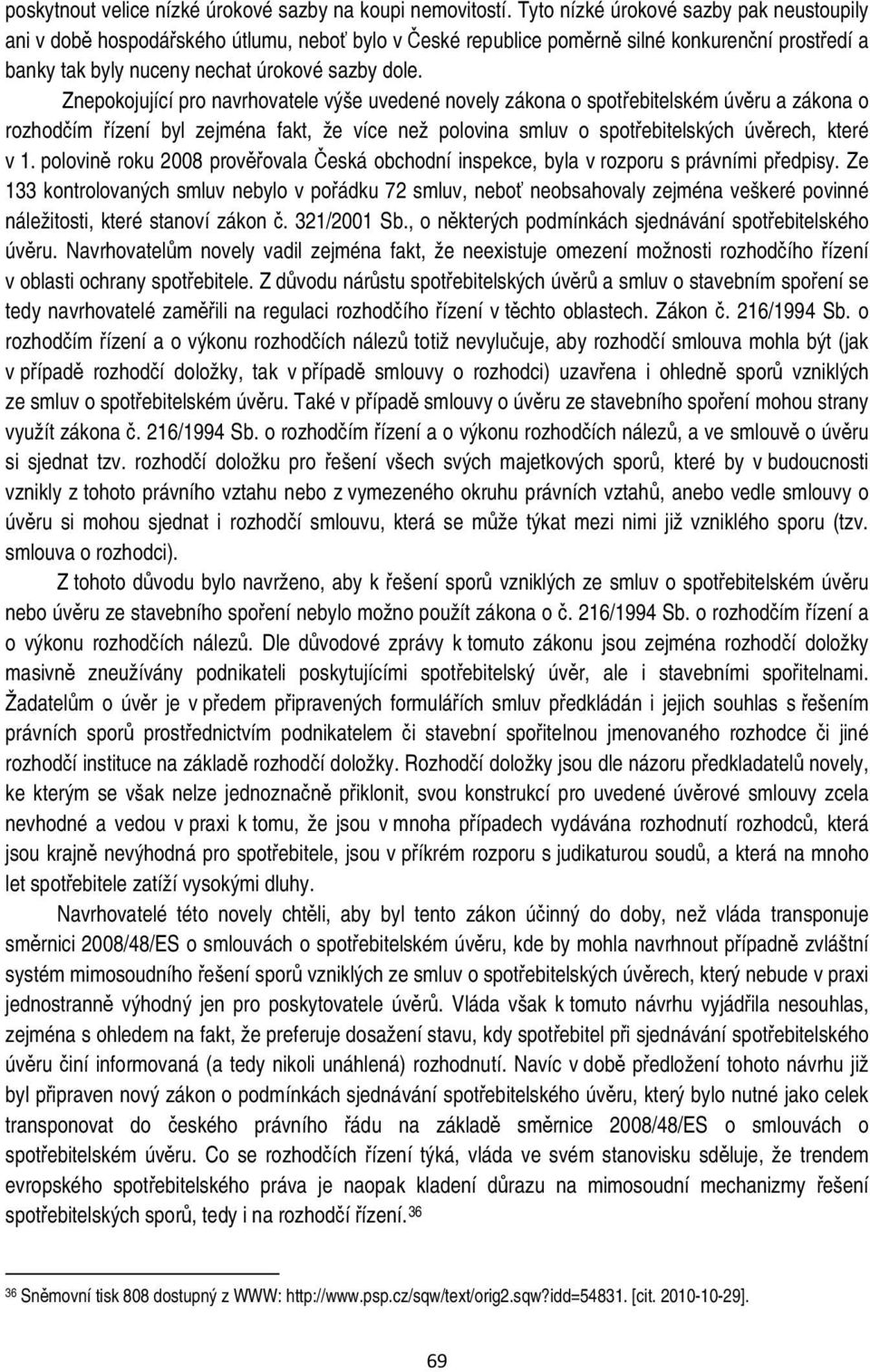 Znepokojující pro navrhovatele výše uvedené novely zákona o spotřebitelském úvěru a zákona o rozhodčím řízení byl zejména fakt, že více než polovina smluv o spotřebitelských úvěrech, které v 1.