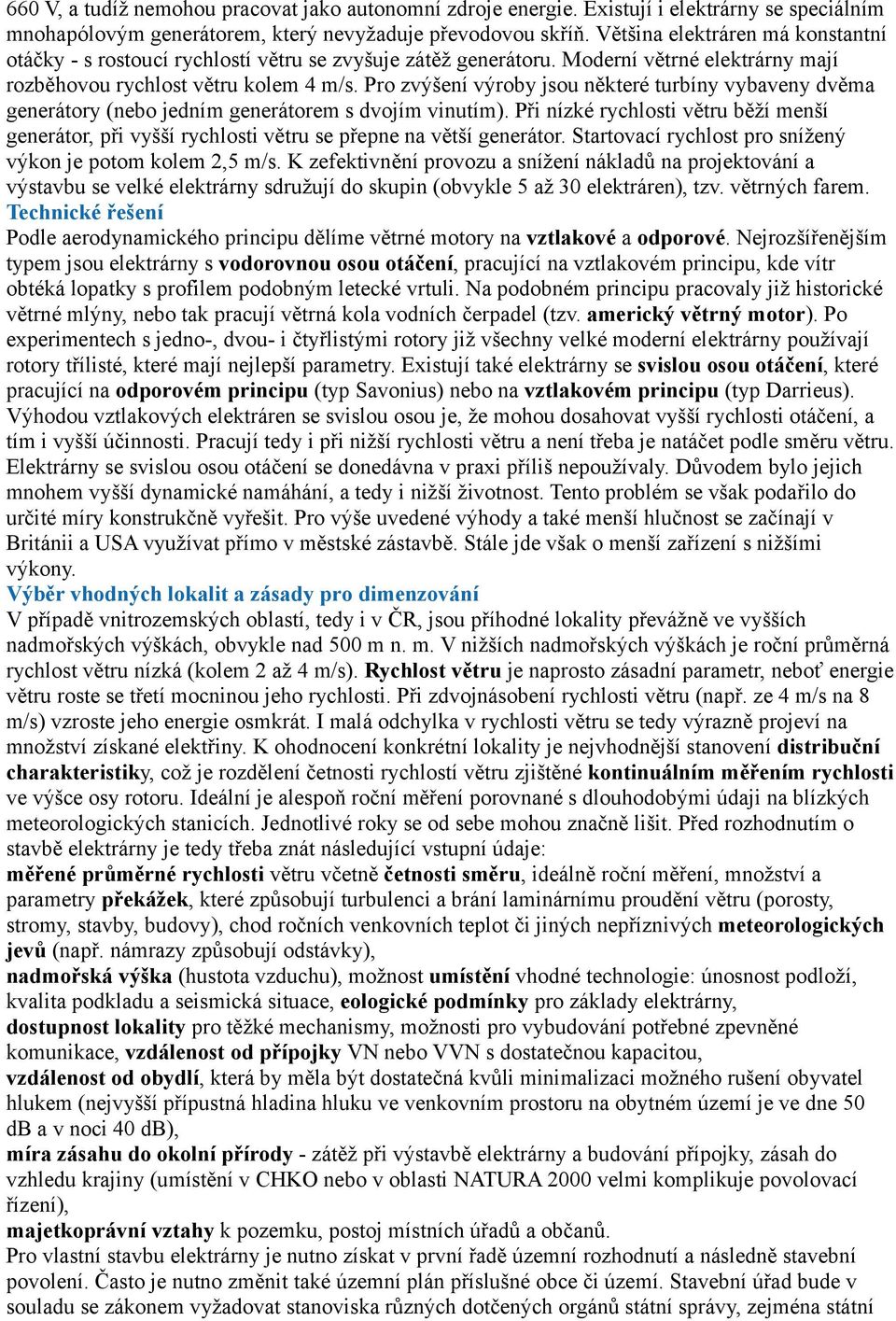 Pro zvýšení výroby jsou některé turbíny vybaveny dvěma generátory (nebo jedním generátorem s dvojím vinutím).