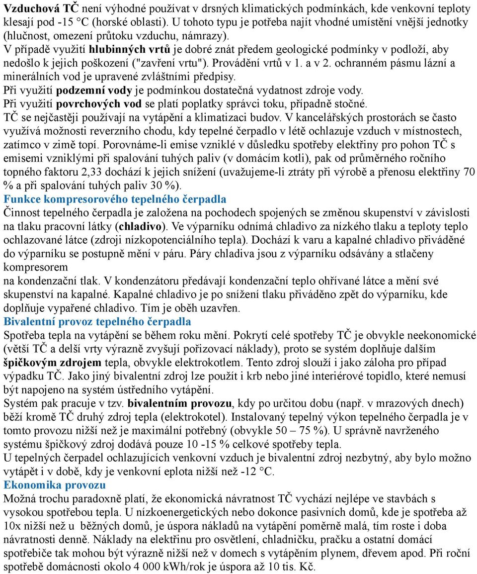 V případě využití hlubinných vrtů je dobré znát předem geologické podmínky v podloží, aby nedošlo k jejich poškození ("zavření vrtu"). Provádění vrtů v 1. a v 2.