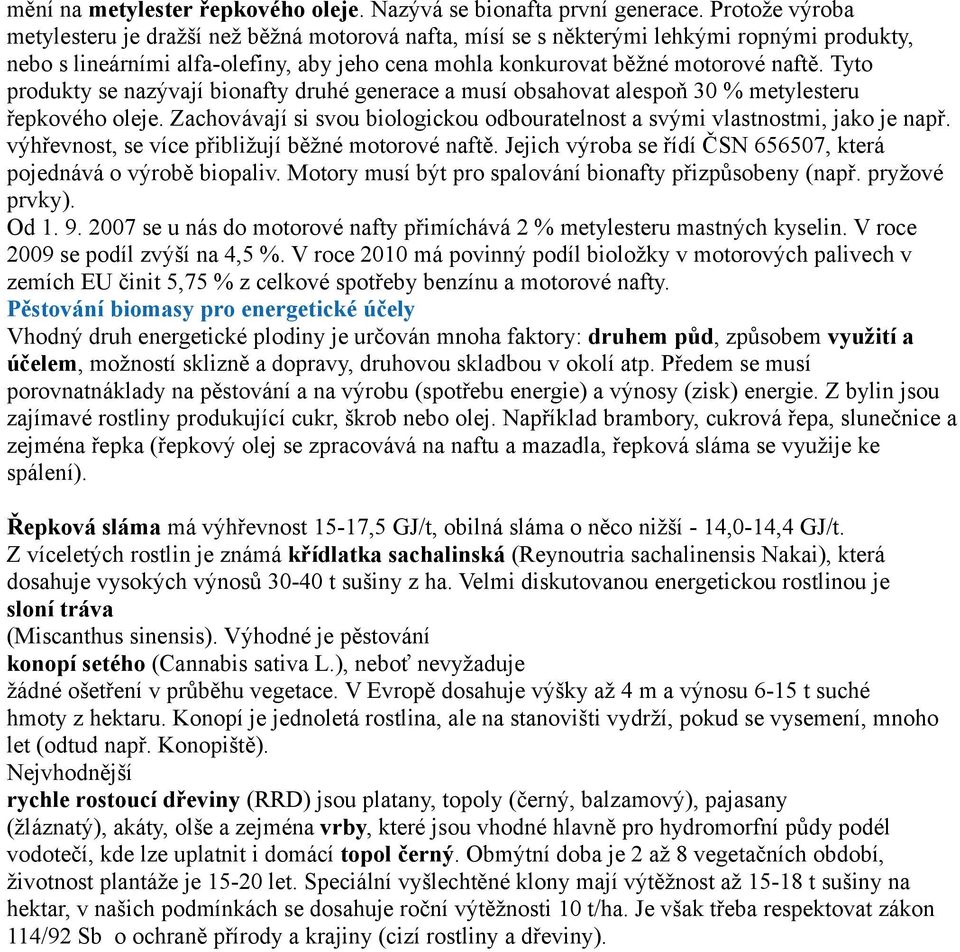 Tyto produkty se nazývají bionafty druhé generace a musí obsahovat alespoň 30 % metylesteru řepkového oleje. Zachovávají si svou biologickou odbouratelnost a svými vlastnostmi, jako je např.