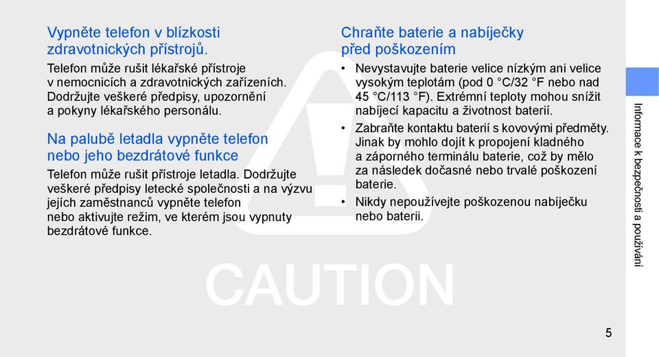 Dodržujte veškeré předpisy letecké společnosti a na výzvu jejích zaměstnanců vypněte telefon nebo aktivujte režim, ve kterém jsou vypnuty bezdrátové funkce.