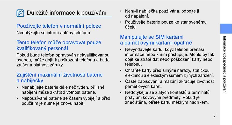 Zajištění maximální životnosti baterie anabíječky Nenabíjejte baterie déle než týden, přílišné nabíjení může zkrátit životnost baterie.