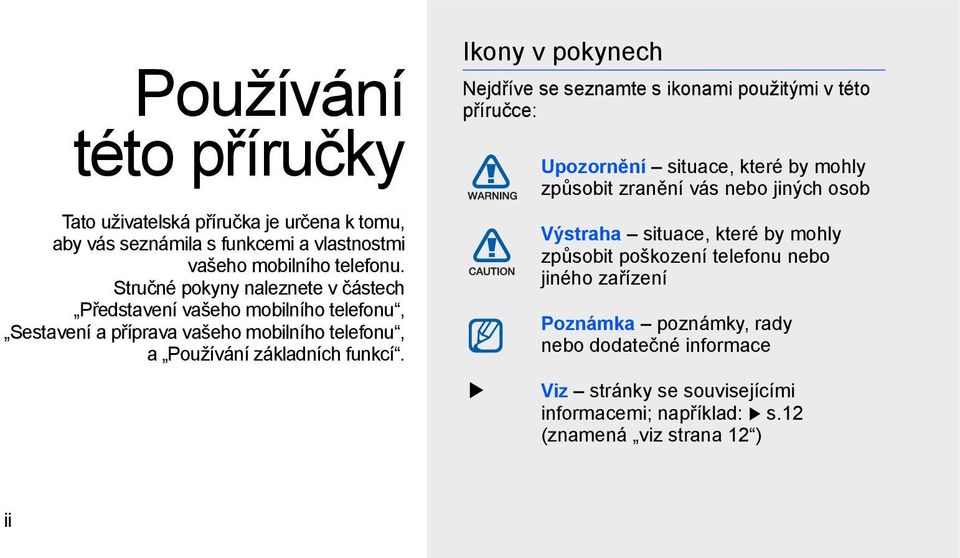 Ikony v pokynech Nejdříve se seznamte s ikonami použitými v této příručce: Upozornění situace, které by mohly způsobit zranění vás nebo jiných osob Výstraha