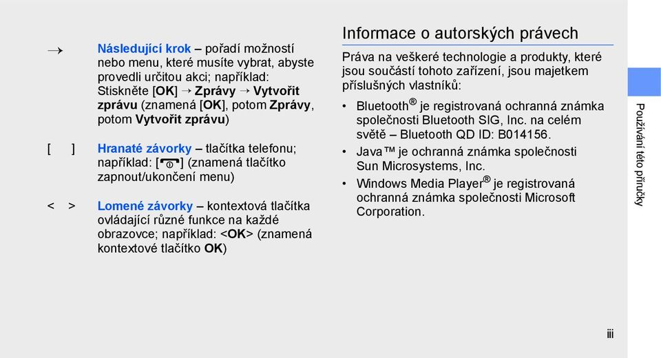 kontextové tlačítko OK) Informace o autorských právech Práva na veškeré technologie a produkty, které jsou součástí tohoto zařízení, jsou majetkem příslušných vlastníků: Bluetooth je registrovaná