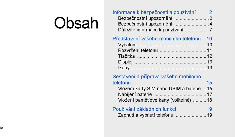 ..13 Sestavení a příprava vašeho mobilního telefonu 15 Vložení karty SIM nebo USIM a baterie...15 Nabíjení baterie.