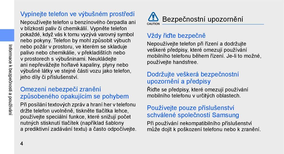 Telefon by mohl způsobit výbuch nebo požár v prostoru, ve kterém se skladuje palivo nebo chemikálie, v překladištích nebo v prostorech s výbušninami.