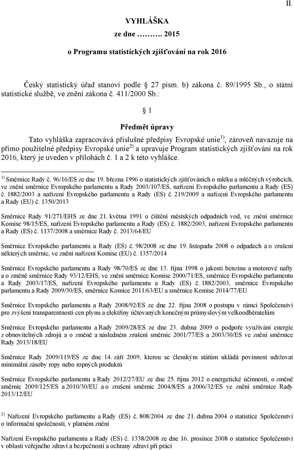 : 1 Předmět úpravy Tato vyhláška zapracovává příslušné předpisy Evropské unie 1), zároveň navazuje na přímo použitelné předpisy Evropské unie 2) a upravuje Program statistických zjišťování na rok