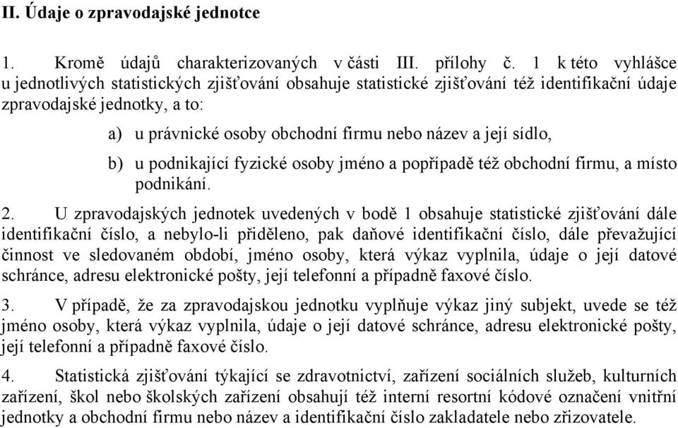 sídlo, b) u podnikající fyzické osoby jméno a popřípadě též obchodní firmu, a místo podnikání. 2.