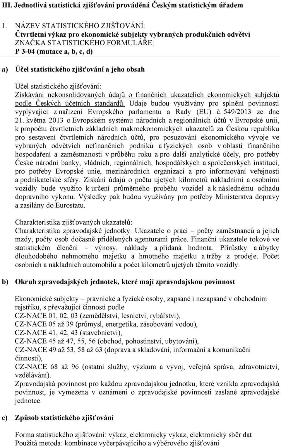 ekonomických subjektů podle Českých účetních standardů. Údaje budou využívány pro splnění povinnosti vyplývající z nařízení Evropského parlamentu a Rady (EU) č. 549/2013 ze dne 21.