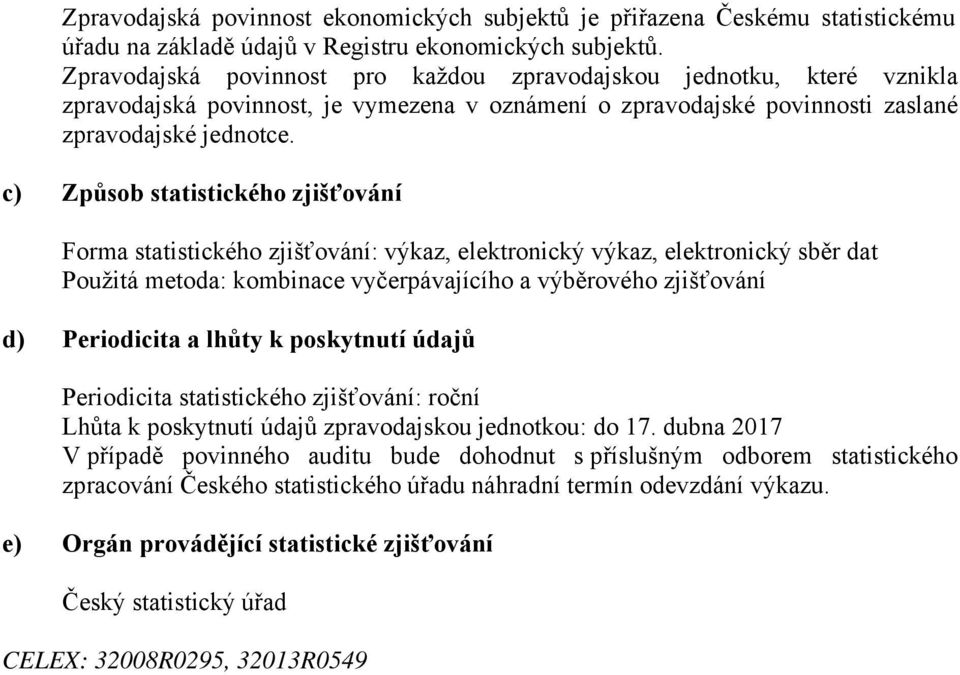 Forma statistického zjišťování: výkaz, elektronický výkaz, elektronický sběr dat Použitá metoda: kombinace vyčerpávajícího a výběrového zjišťování Periodicita statistického zjišťování: roční