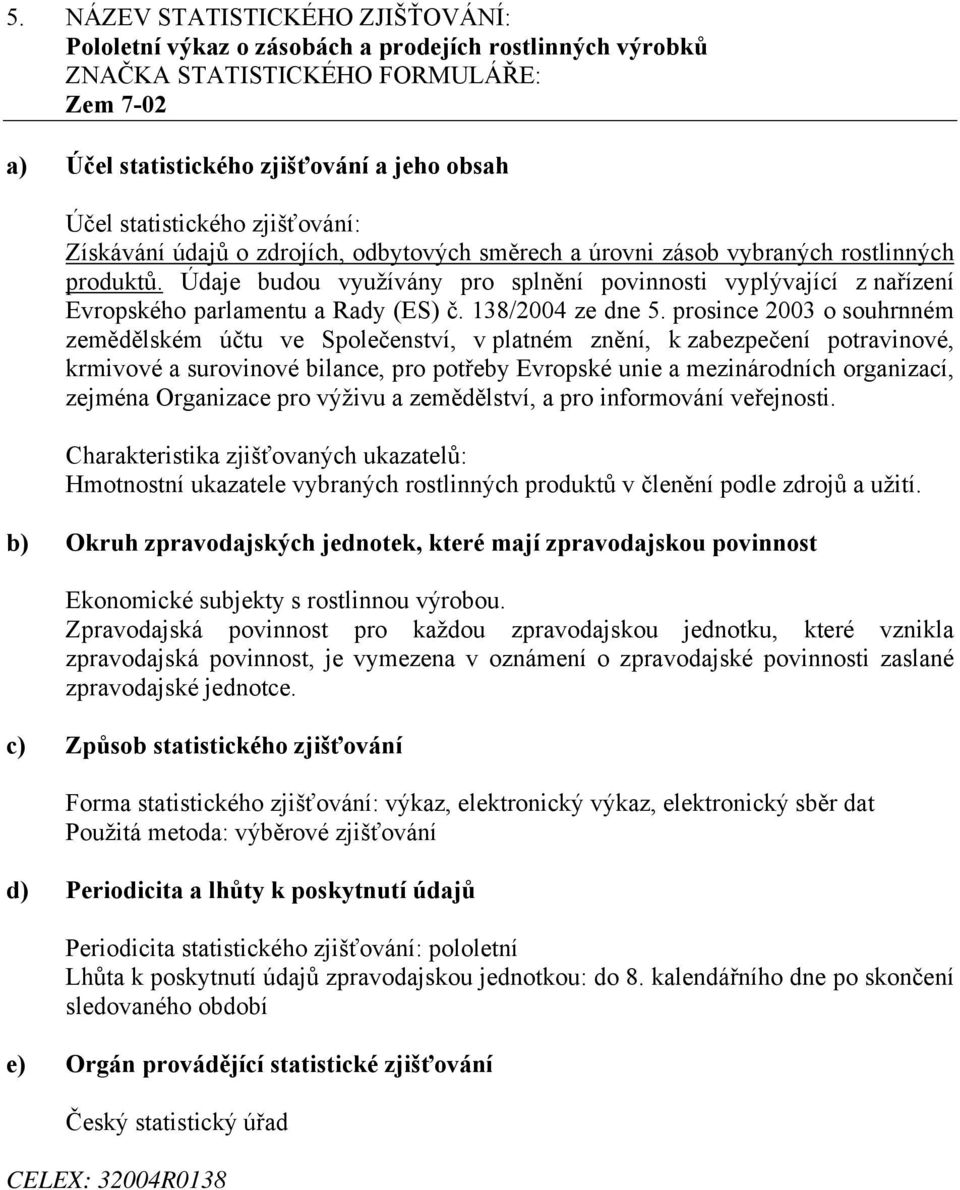 prosince 2003 o souhrnném zemědělském účtu ve Společenství, v platném znění, k zabezpečení potravinové, krmivové a surovinové bilance, pro potřeby Evropské unie a mezinárodních organizací, zejména