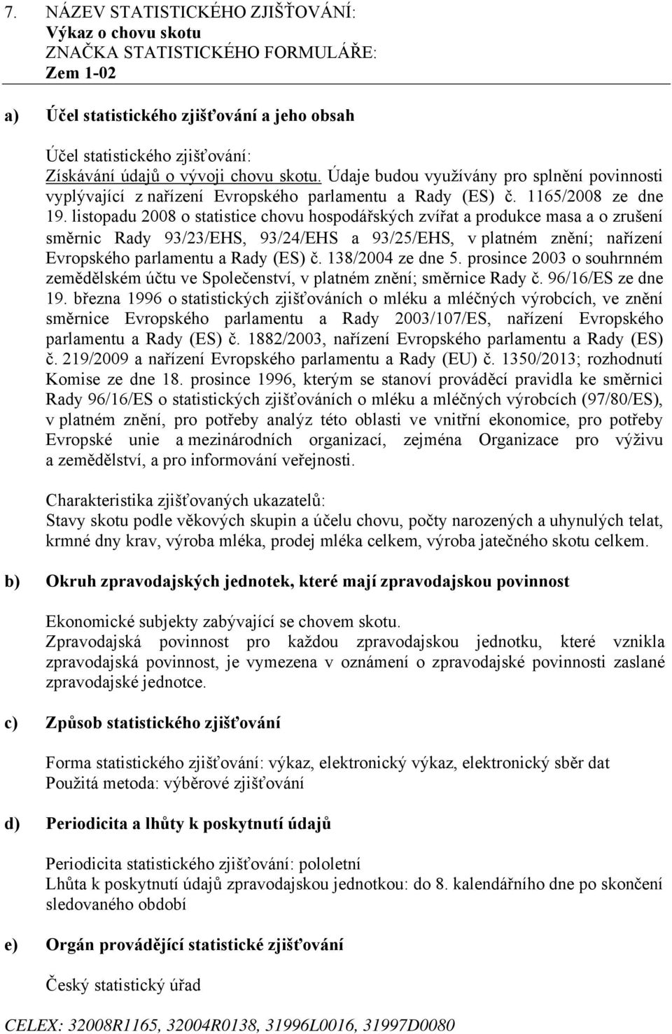 listopadu 2008 o statistice chovu hospodářských zvířat a produkce masa a o zrušení směrnic Rady 93/23/EHS, 93/24/EHS a 93/25/EHS, v platném znění nařízení Evropského parlamentu a Rady (ES) č.