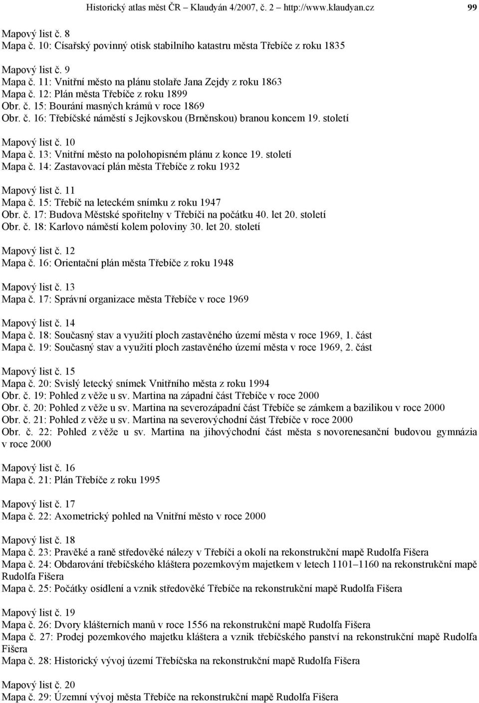 století Mapový list č. 10 Mapa č. 13: Vnitřní město na polohopisném plánu z konce 19. století Mapa č. 14: Zastavovací plán města Třebíče z roku 1932 Mapový list č. 11 Mapa č.