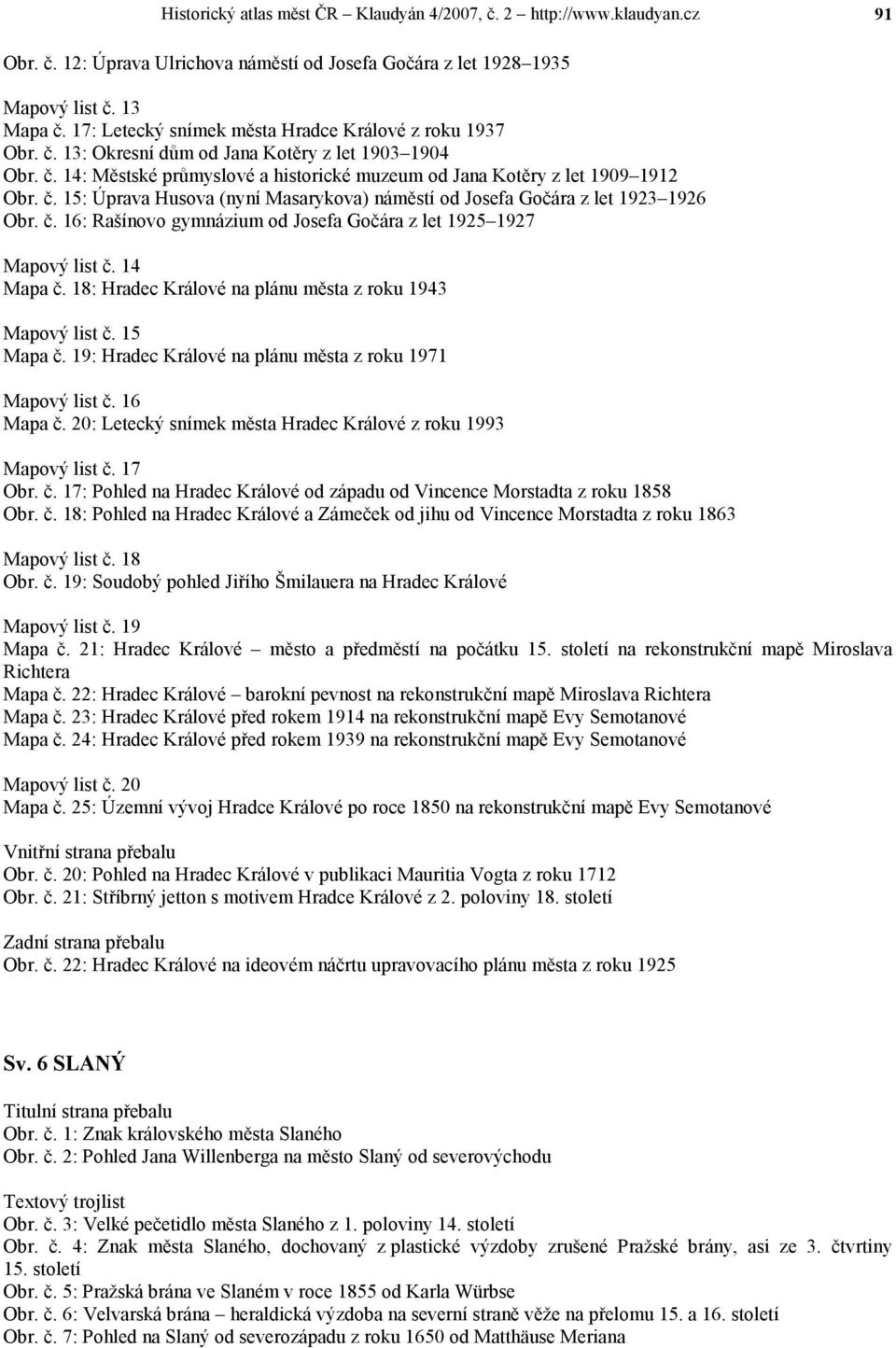 č. 16: Rašínovo gymnázium od Josefa Gočára z let 1925 1927 Mapový list č. 14 Mapa č. 18: Hradec Králové na plánu města z roku 1943 Mapový list č. 15 Mapa č.