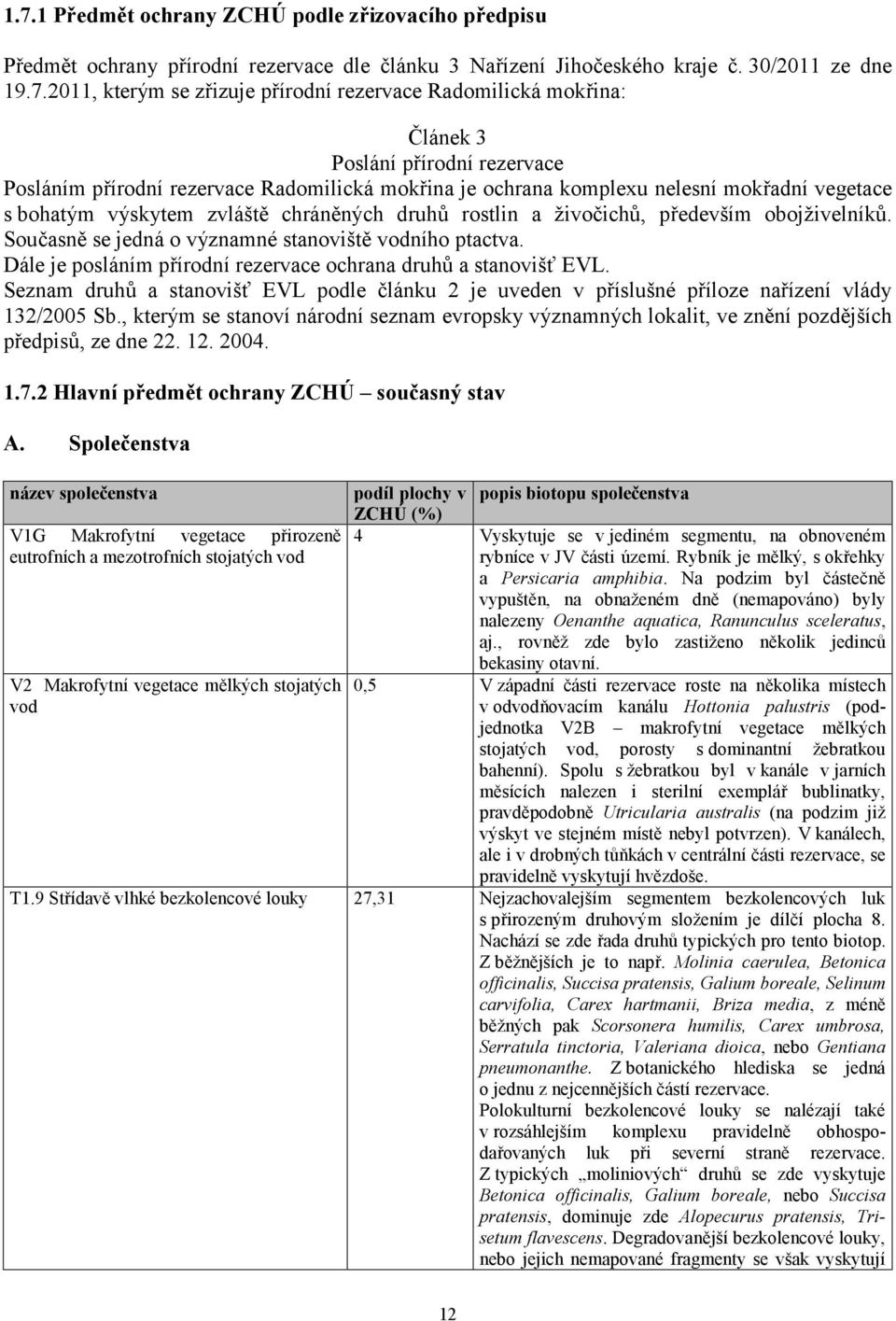 rostlin a živočichů, především obojživelníků. Současně se jedná o významné stanoviště vodního ptactva. Dále je posláním přírodní rezervace ochrana druhů a stanovišť EVL.