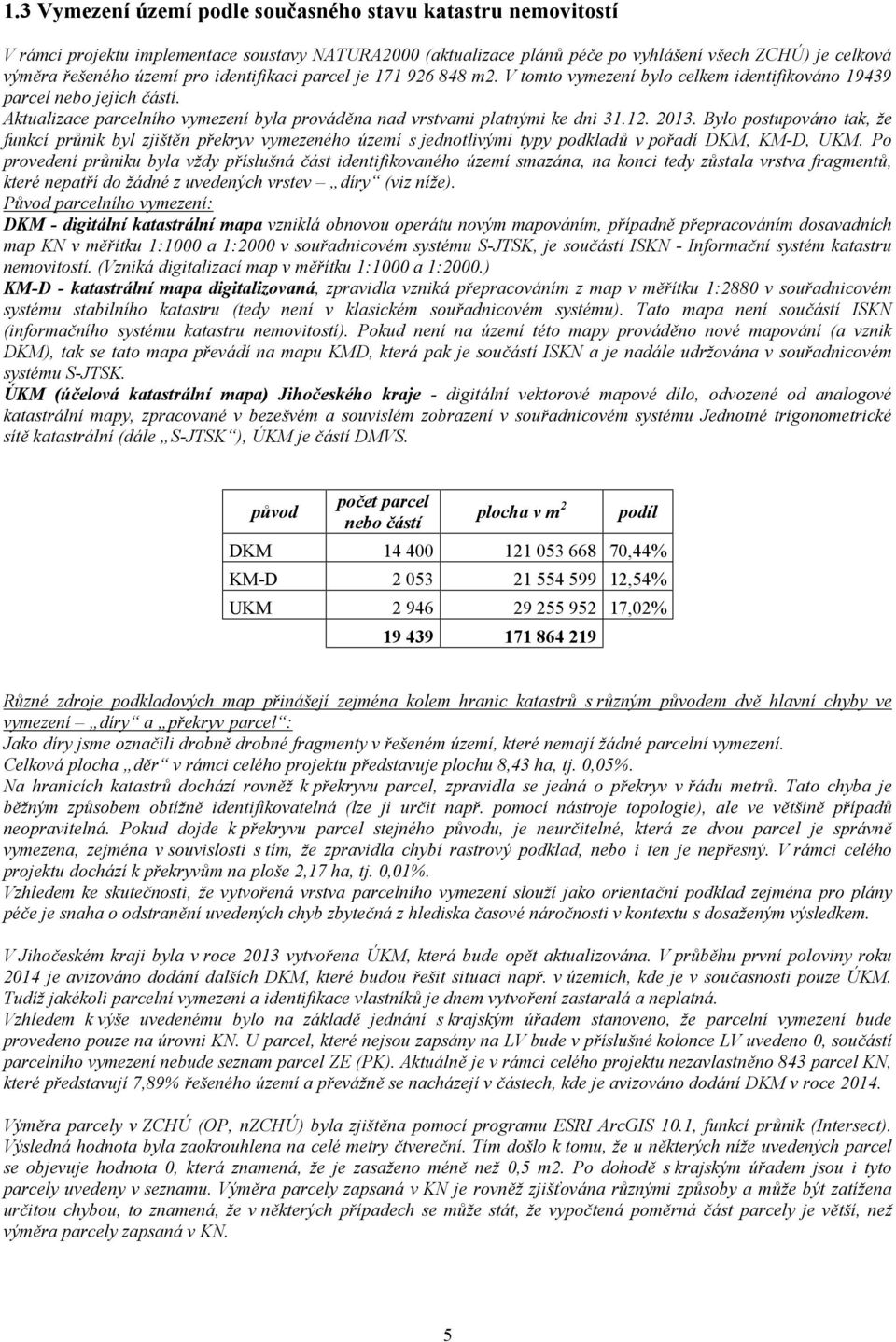 2013. Bylo postupováno tak, že funkcí průnik byl zjištěn překryv vymezeného území s jednotlivými typy podkladů v pořadí DKM, KM-D, UKM.