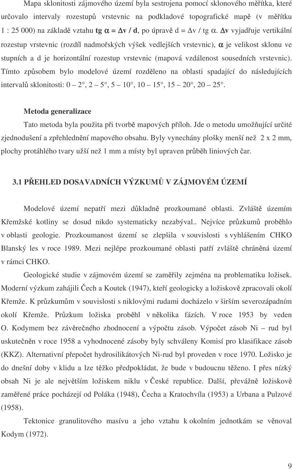 v vyjaduje vertikální rozestup vrstevnic (rozdíl nadmoských výšek vedlejších vrstevnic), α je velikost sklonu ve stupních a d je horizontální rozestup vrstevnic (mapová vzdálenost sousedních