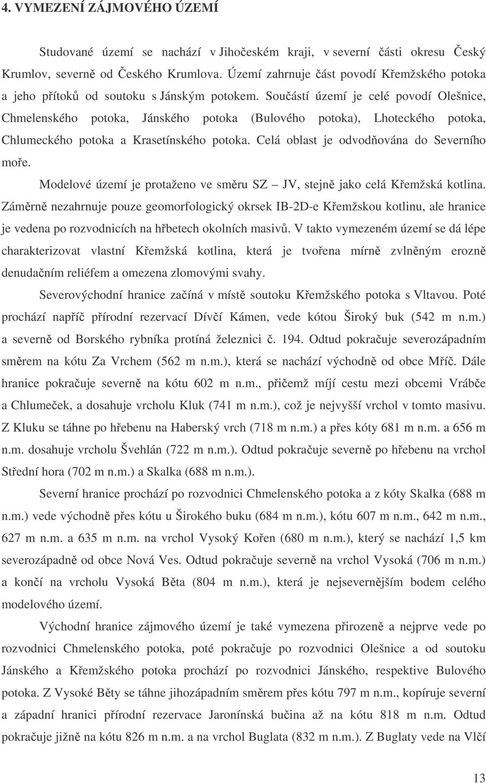 Souástí území je celé povodí Olešnice, Chmelenského potoka, Jánského potoka (Bulového potoka), Lhoteckého potoka, Chlumeckého potoka a Krasetínského potoka.