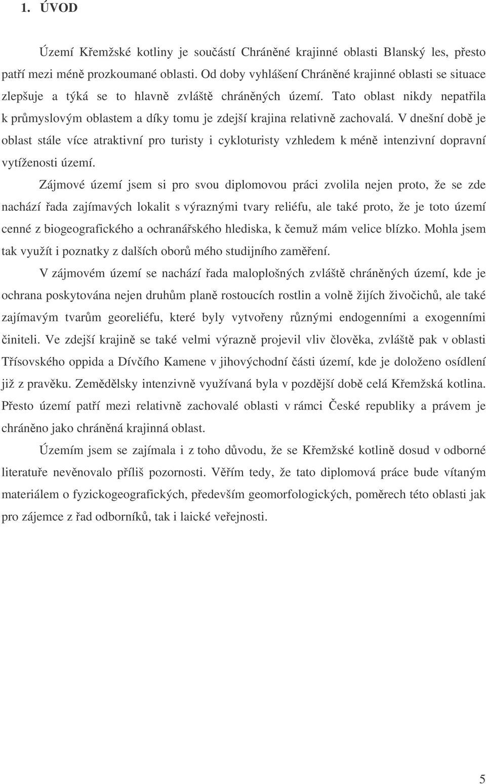 Tato oblast nikdy nepatila k prmyslovým oblastem a díky tomu je zdejší krajina relativn zachovalá.