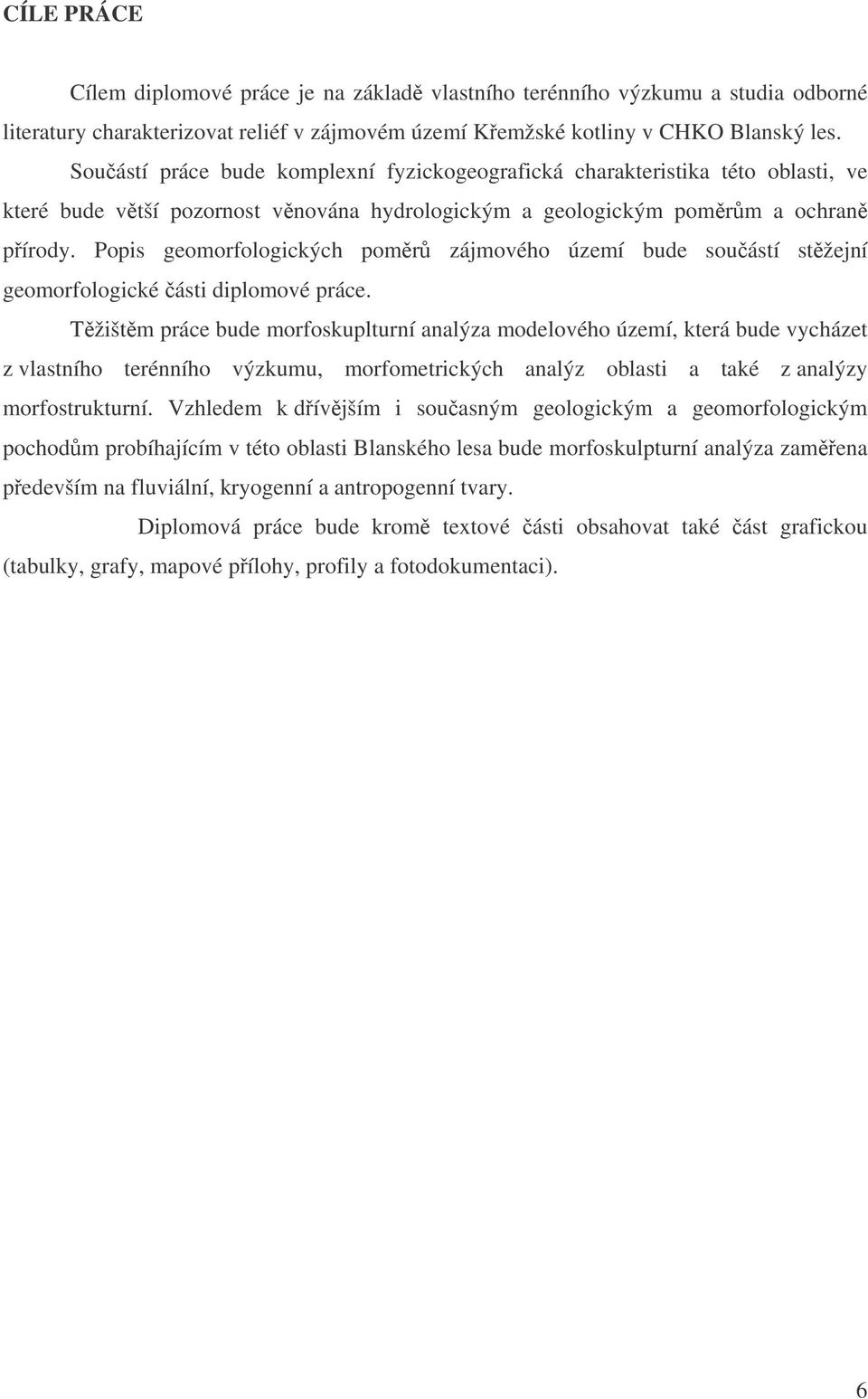 Popis geomorfologických pomr zájmového území bude souástí stžejní geomorfologické ásti diplomové práce.