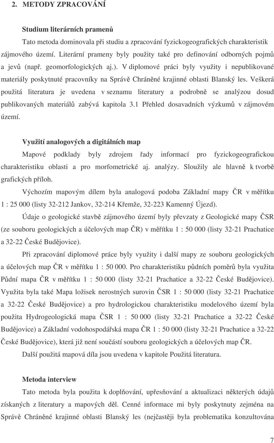 V diplomové práci byly využity i nepublikované materiály poskytnuté pracovníky na Správ Chránné krajinné oblasti Blanský les.