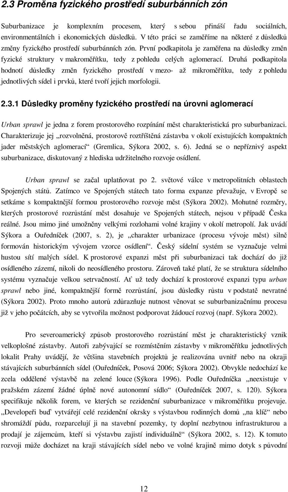 Druhá podkapitola hodnotí dsledky zmn fyzického prostedí v mezo- až mikromítku, tedy z pohledu jednotlivých sídel i prvk, které tvoí jejich morfologii. 2.3.