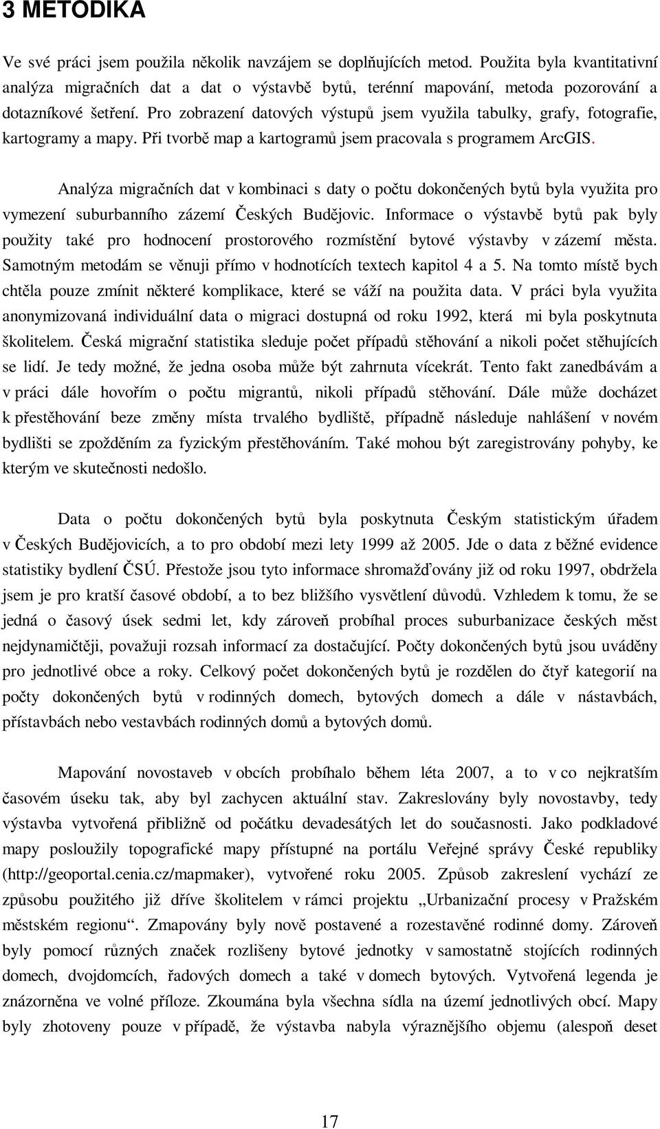 Pro zobrazení datových výstup jsem využila tabulky, grafy, fotografie, kartogramy a mapy. Pi tvorb map a kartogram jsem pracovala s programem ArcGIS.