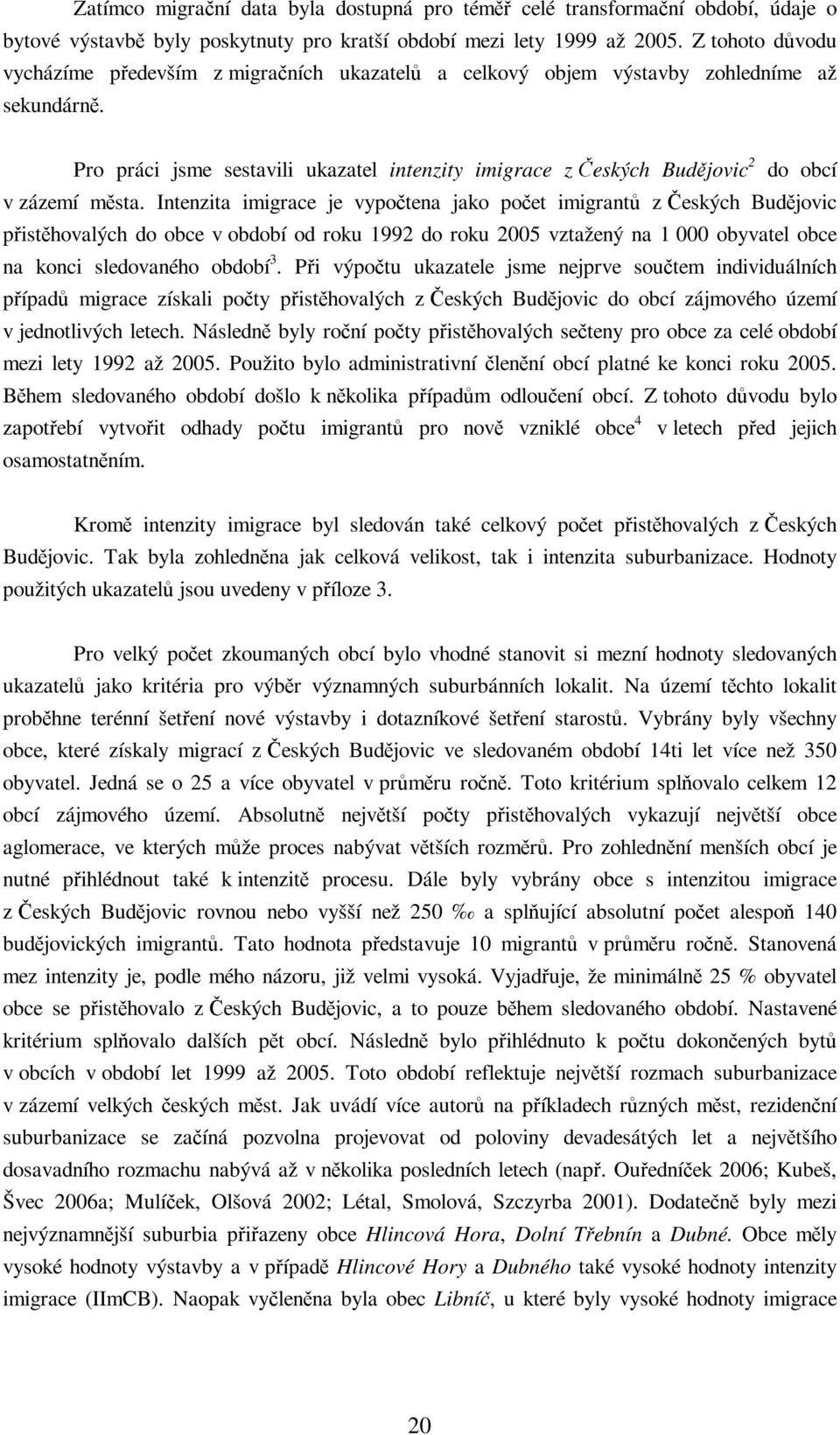 Intenzita imigrace je vypotena jako poet imigrant z eských Budjovic pisthovalých do obce v období od roku 1992 do roku 2005 vztažený na 1 000 obyvatel obce na konci sledovaného období 3.