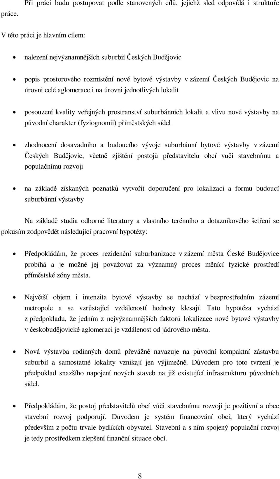 bytové výstavby v zázemí eských Budjovic na úrovni celé aglomerace i na úrovni jednotlivých lokalit posouzení kvality veejných prostranství suburbánních lokalit a vlivu nové výstavby na pvodní