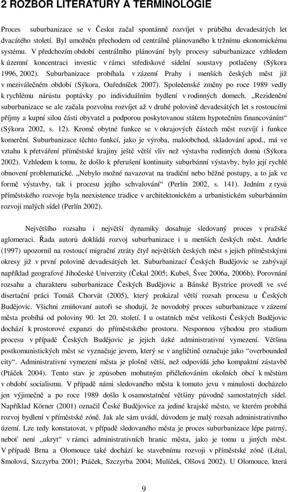 V pedchozím období centrálního plánování byly procesy suburbanizace vzhledem k územní koncentraci investic v rámci stediskové sídelní soustavy potlaeny (Sýkora 1996, 2002).