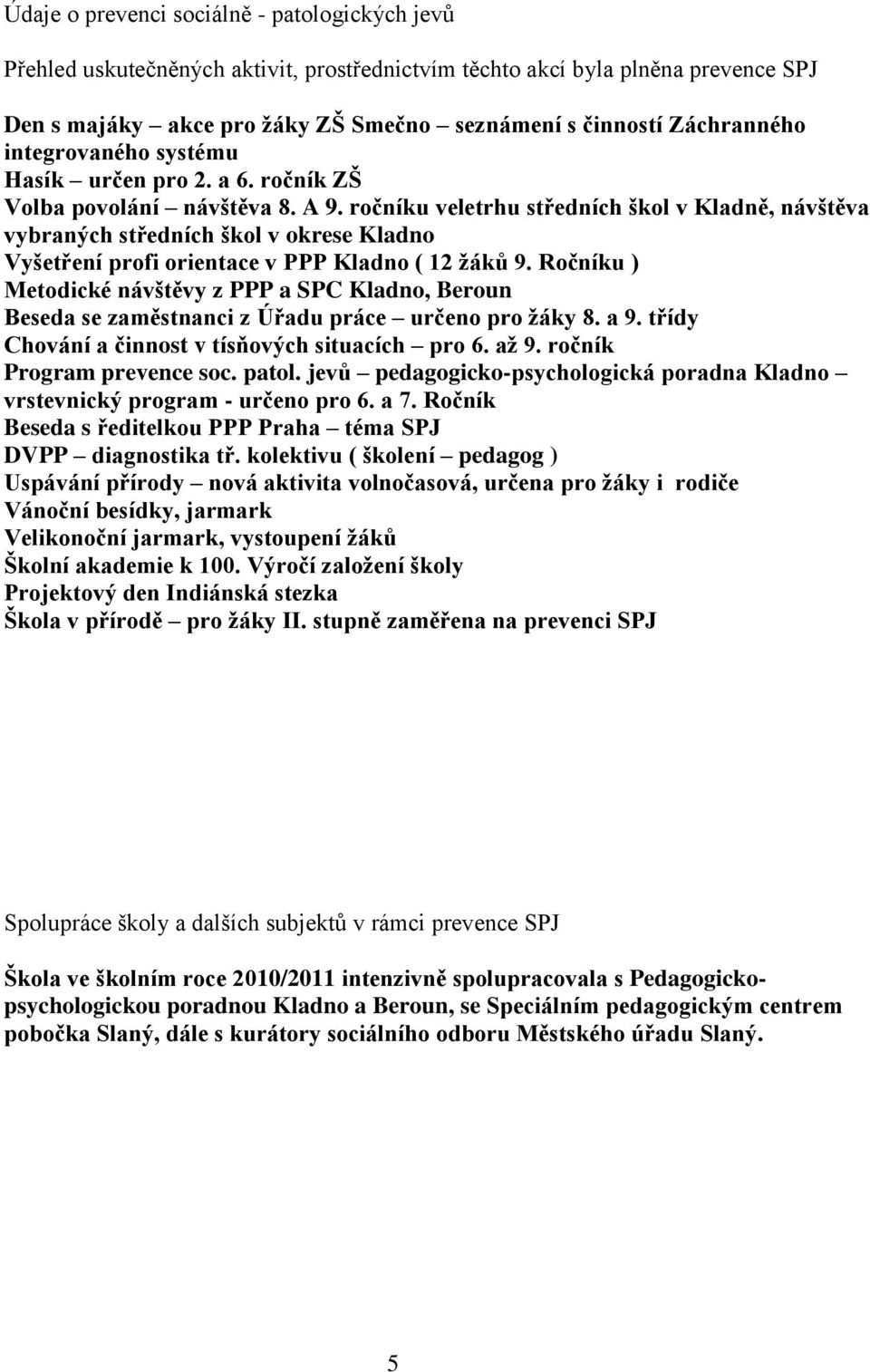 ročníku veletrhu středních škol v Kladně, návštěva vybraných středních škol v okrese Kladno Vyšetření profi orientace v PPP Kladno ( 12 žáků 9.