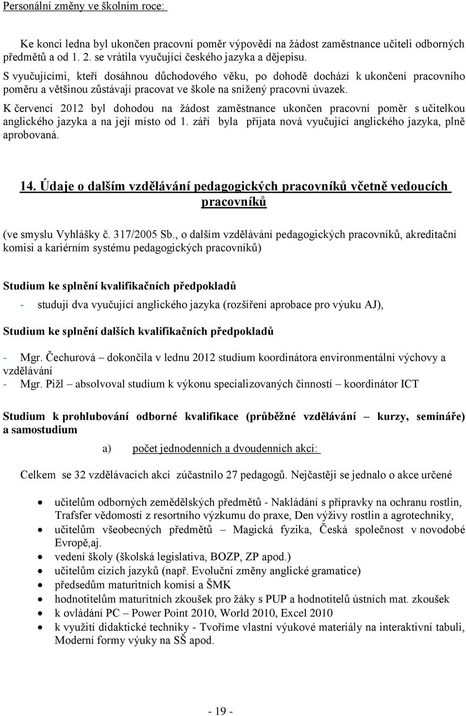 K červenci 2012 byl dohodou na žádost zaměstnance ukončen pracovní poměr s učitelkou anglického jazyka a na její místo od 1. září byla přijata nová vyučující anglického jazyka, plně aprobovaná. 14.