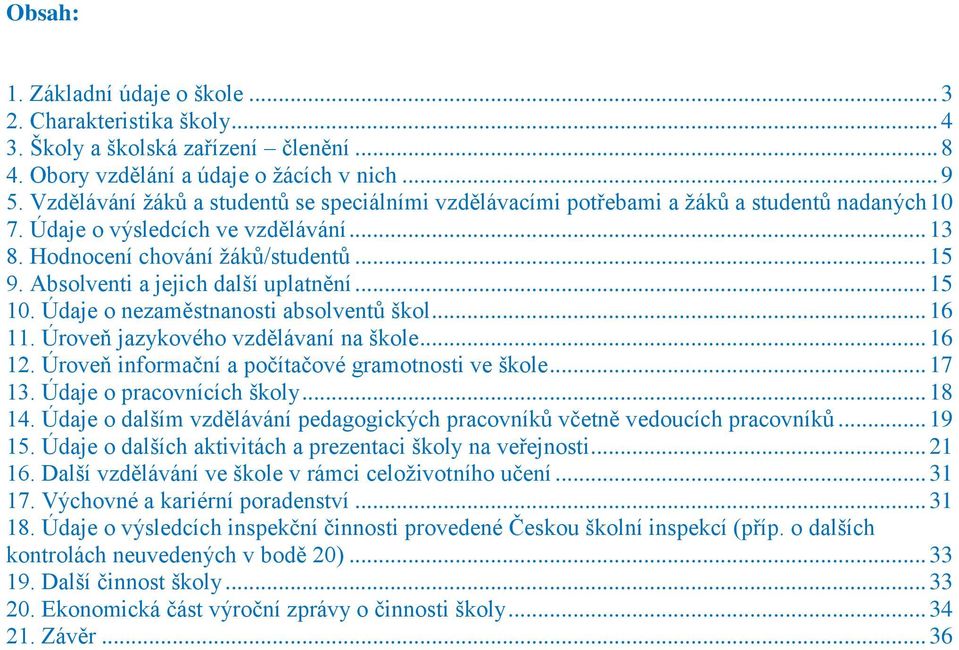 Absolventi a jejich další uplatnění... 15 10. Údaje o nezaměstnanosti absolventů škol... 16 11. Úroveň jazykového vzdělávaní na škole... 16 12. Úroveň informační a počítačové gramotnosti ve škole.