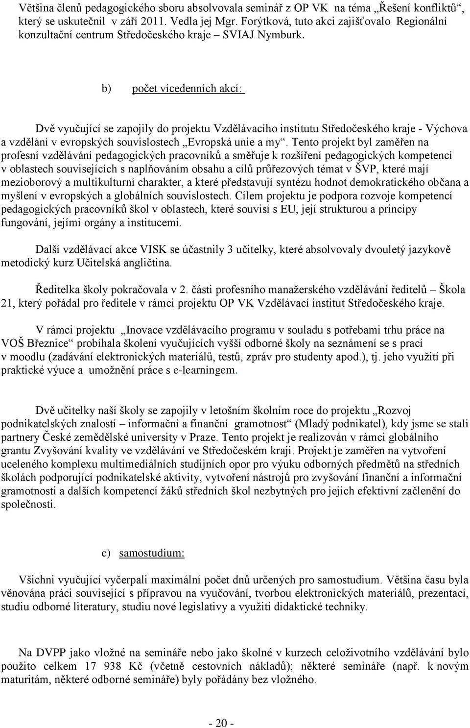 b) počet vícedenních akcí: Dvě vyučující se zapojily do projektu Vzdělávacího institutu Středočeského kraje - Výchova a vzdělání v evropských souvislostech Evropská unie a my.