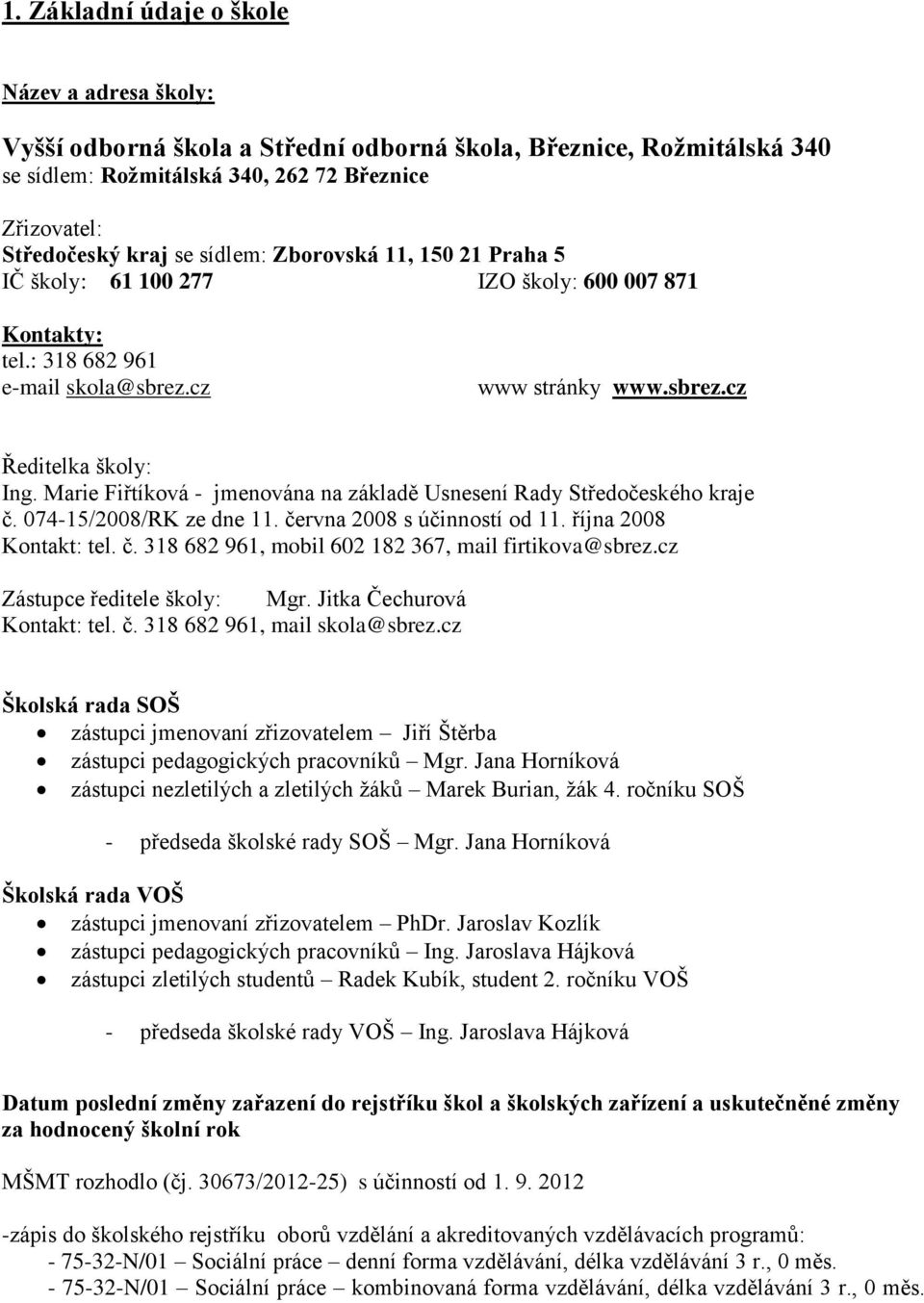 Marie Fiřtíková - jmenována na základě Usnesení Rady Středočeského kraje č. 074-15/2008/RK ze dne 11. června 2008 s účinností od 11. října 2008 Kontakt: tel. č. 318 682 961, mobil 602 182 367, mail firtikova@sbrez.