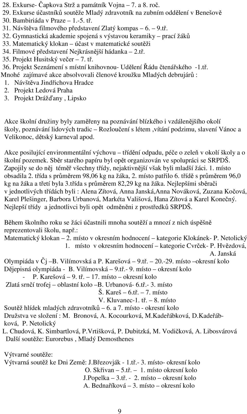 Filmové představení Nejkrásnější hádanka 2.tř. 35. Projekt Husitský večer 7. tř. 36. Projekt Seznámení s místní knihovnou- Udělení Řádu čtenářského -1.tř. Mnohé zajímavé akce absolvovali členové kroužku Mladých debrujárů : 1.