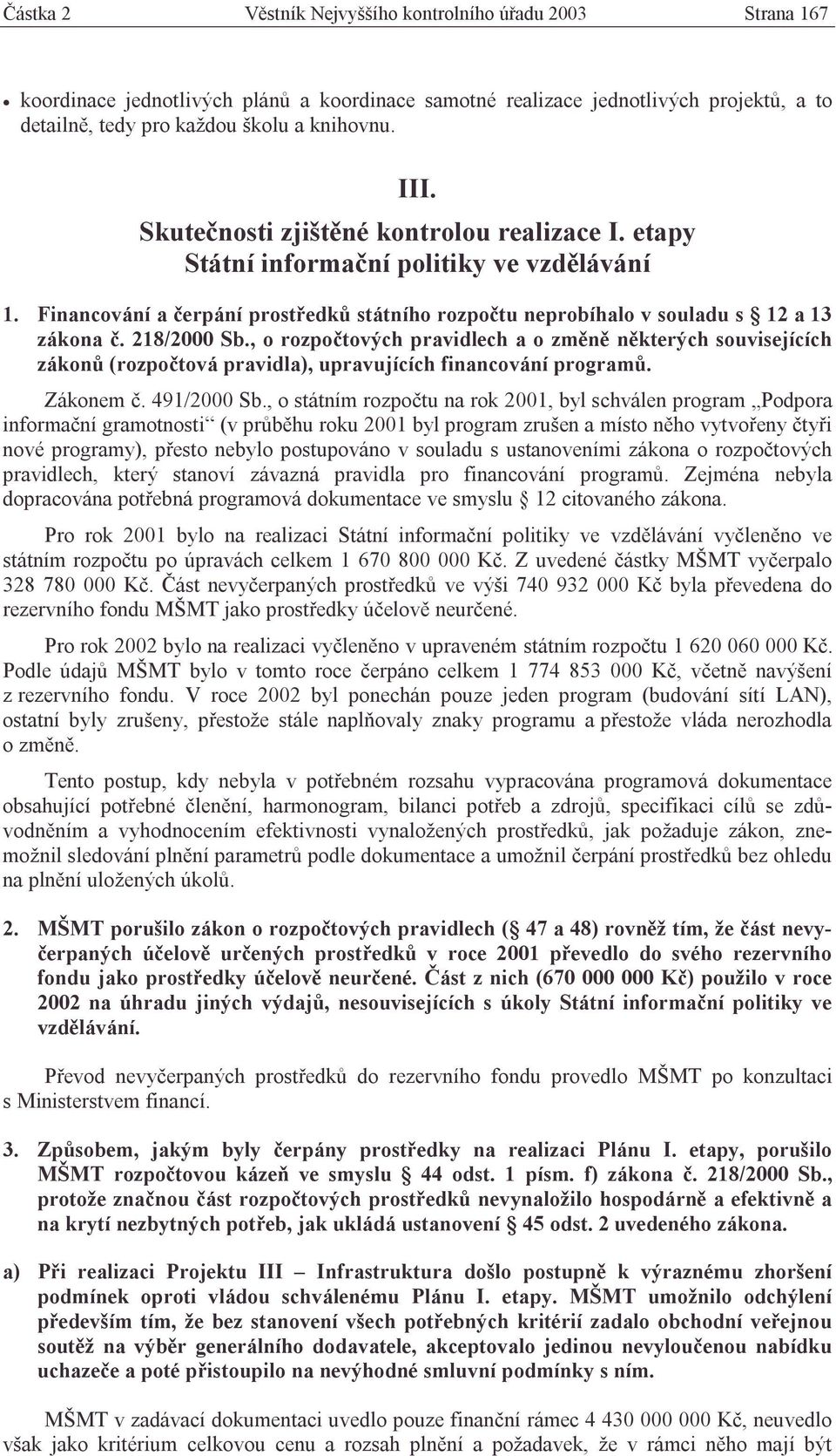 , o rozpočtových pravidlech a o změně některých souvisejících zákonů (rozpočtová pravidla), upravujících financování programů. Zákonem č. 491/2000 Sb.