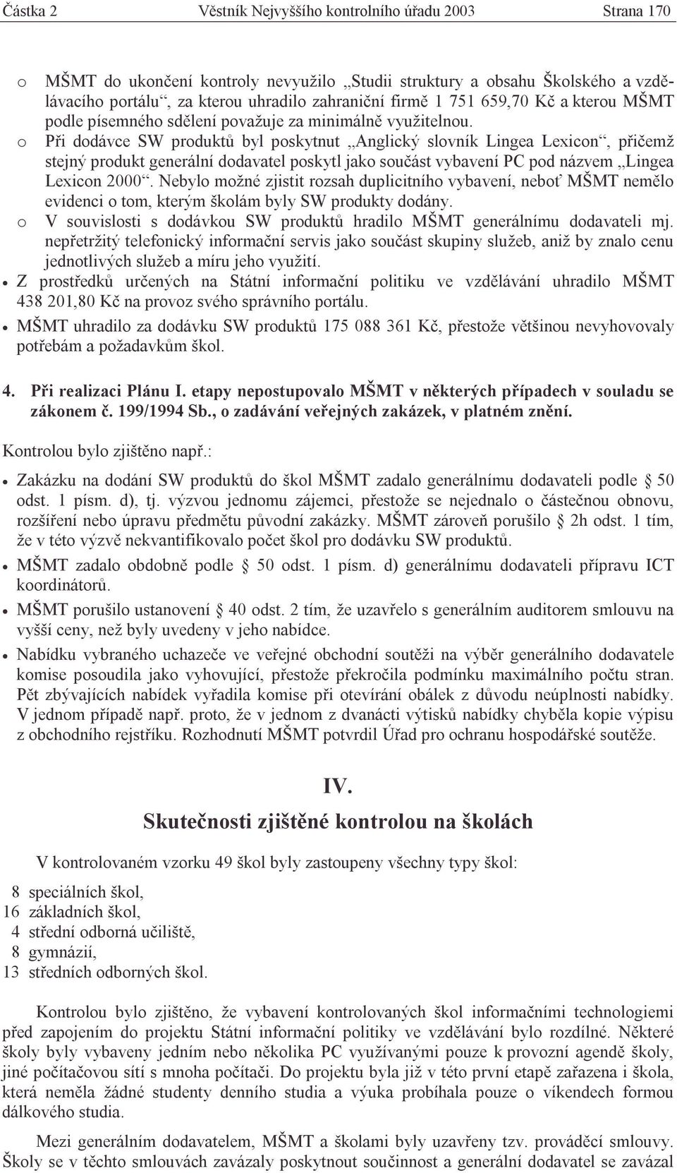 o Při dodávce SW produktů byl poskytnut Anglický slovník Lingea Lexicon, přičemž stejný produkt generální dodavatel poskytl jako součást vybavení PC pod názvem Lingea Lexicon 2000.