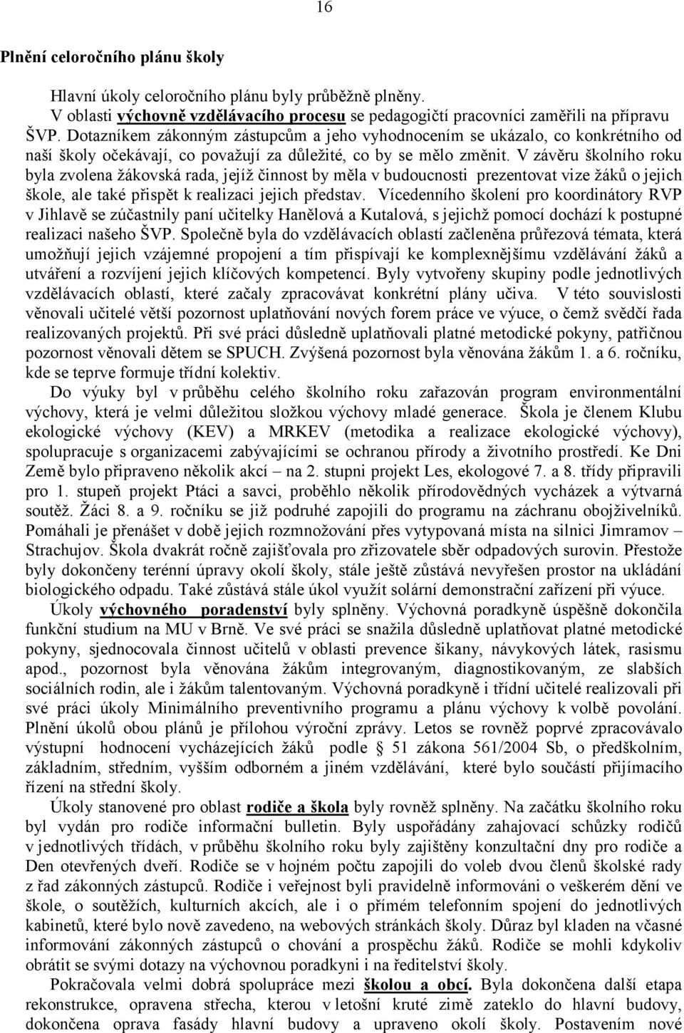 V závěru školního roku byla zvolena žákovská rada, jejíž činnost by měla v budoucnosti prezentovat vize žáků o jejich škole, ale také přispět k realizaci jejich představ.