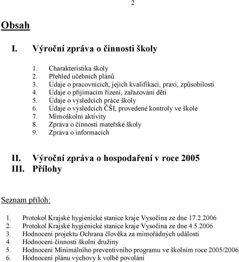 Zpráva o informacích II. Výroční zpráva o hospodaření v roce 2005 III. Přílohy Seznam příloh: 1. Protokol Krajské hygienické stanice kraje Vysočina ze dne 17.2.2006 2.