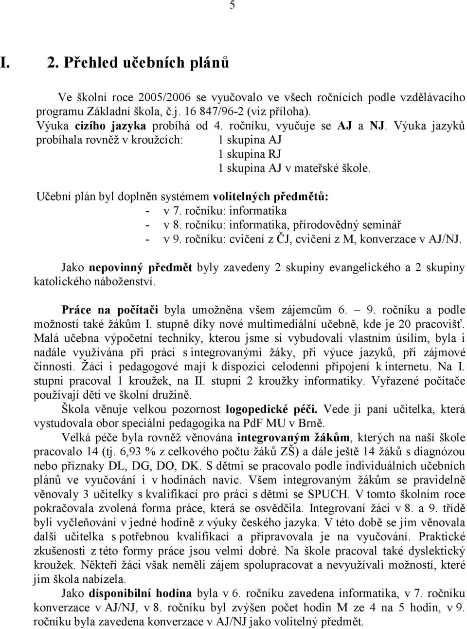 ročníku: informatika - v 8. ročníku: informatika, přírodovědný seminář - v 9. ročníku: cvičení z ČJ, cvičení z M, konverzace v AJ/NJ.