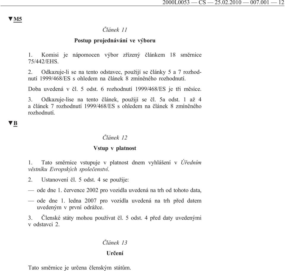 1 až 4 a článek 7 rozhodnutí 1999/468/ES s ohledem na článek 8 zmíněného rozhodnutí. Článek 12 Vstup v platnost 1.