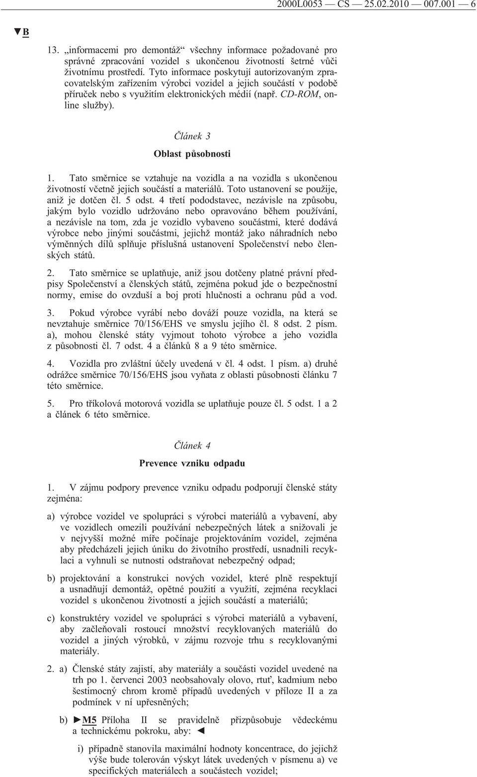 Článek 3 Oblast působnosti 1. Tato směrnice se vztahuje na vozidla a na vozidla s ukončenou životností včetně jejich součástí a materiálů. Toto ustanovení se použije, aniž je dotčen čl. 5 odst.