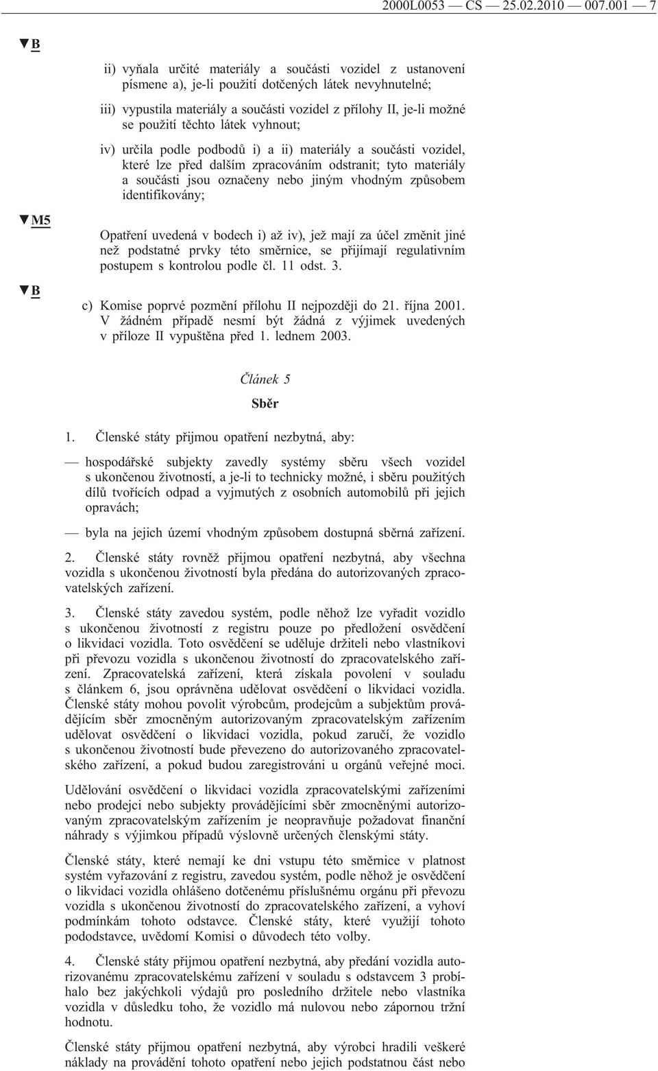 použití těchto látek vyhnout; iv) určila podle podbodů i) a ii) materiály a součásti vozidel, které lze před dalším zpracováním odstranit; tyto materiály a součásti jsou označeny nebo jiným vhodným