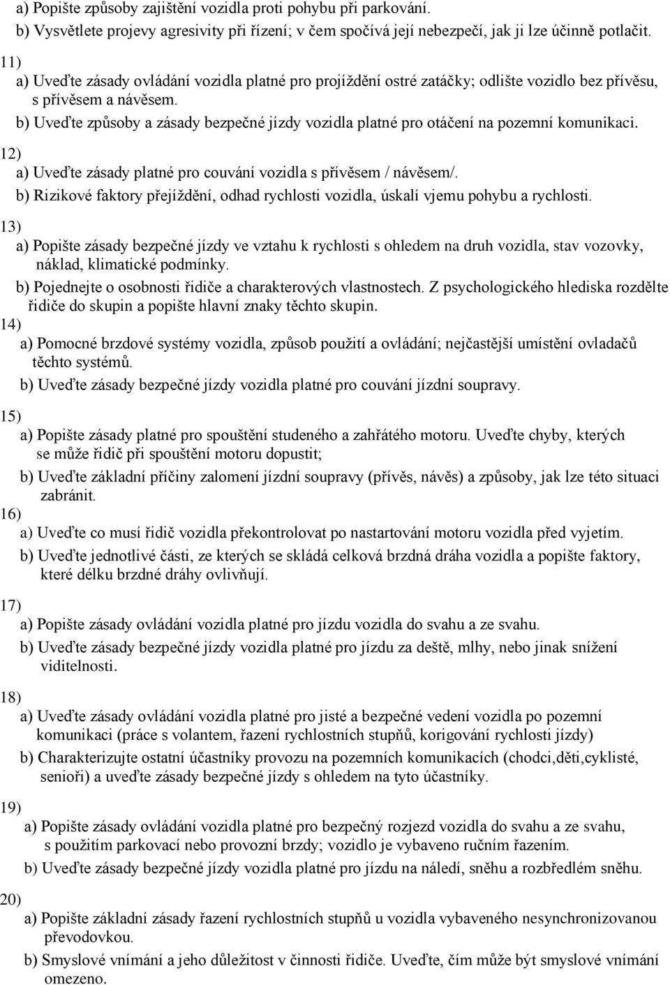 b) Uveďte způsoby a zásady bezpečné jízdy vozidla platné pro otáčení na pozemní komunikaci. 12) a) Uveďte zásady platné pro couvání vozidla s přívěsem / návěsem/.