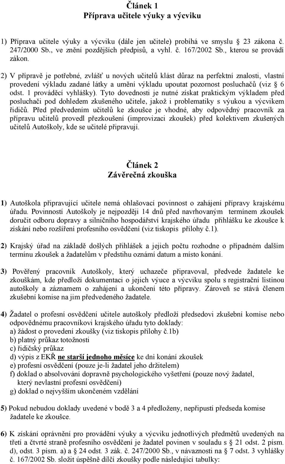 2) V přípravě je potřebné, zvlášť u nových učitelů klást důraz na perfektní znalosti, vlastní provedení výkladu zadané látky a umění výkladu upoutat pozornost posluchačů (viz 6 odst.