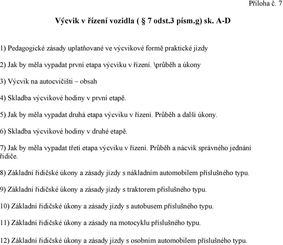 6) Skladba výcvikové hodiny v druhé etapě. 7) Jak by měla vypadat třetí etapa výcviku v řízení. Průběh a nácvik správného jednání řidiče.